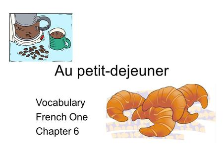 Au petit-dejeuner Vocabulary French One Chapter 6.