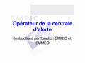 Opérateur de la centrale d’alerte Instructions par fonction EMRIC et EUMED.