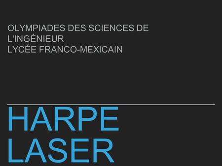 HARPE LASER OLYMPIADES DES SCIENCES DE L'INGÉNIEUR LYCÉE FRANCO-MEXICAIN.