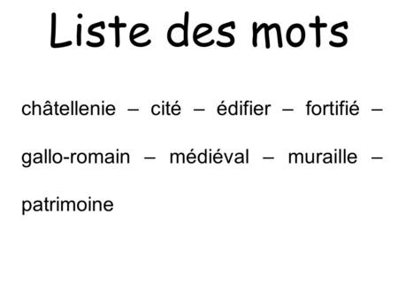 Liste des mots châtellenie – cité – édifier – fortifié – gallo-romain – médiéval – muraille – patrimoine.