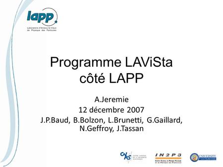 Programme LAViSta côté LAPP A.Jeremie 12 décembre 2007 J.P.Baud, B.Bolzon, L.Brunetti, G.Gaillard, N.Geffroy, J.Tassan.