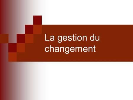 La gestion du changement. Ce cours traite des points suivants : Comprendre les processus de changement et comprendre comment ceux-ci touchent les organisations,