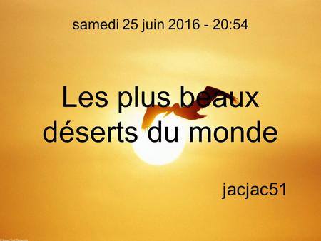 Les plus beaux déserts du monde samedi 25 juin 2016 - 20:55 jacjac51.
