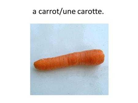 A carrot/une carotte.. a beetroot/une betterave a courgette/une courgette.
