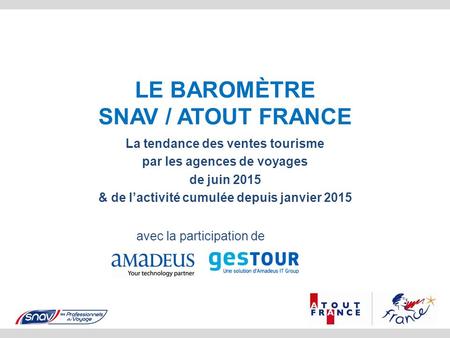 LE BAROMÈTRE SNAV / ATOUT FRANCE La tendance des ventes tourisme par les agences de voyages de juin 2015 & de l’activité cumulée depuis janvier 2015 avec.