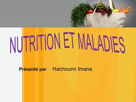 NUTRITION ET MALADIES Présenté par : Hachoumi Imane.