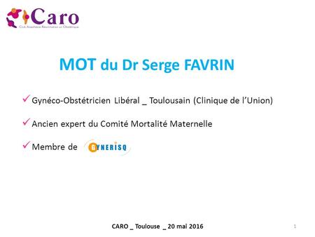 MOT du Dr Serge FAVRIN Gynéco-Obstétricien Libéral _ Toulousain (Clinique de l’Union) Ancien expert du Comité Mortalité Maternelle Membre de CARO _ Toulouse.