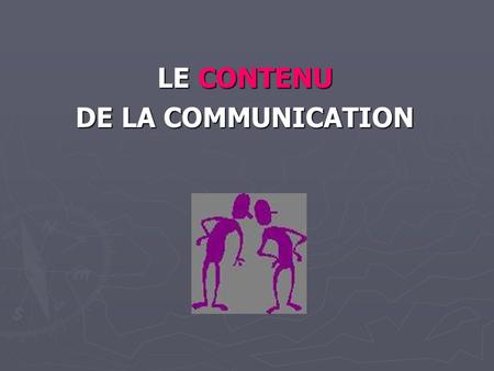 LE CONTENU DE LA COMMUNICATION. ► deux modes de langage chez l'homme : le digital (verbal) et l'analogique (non verbal) ► Tout échange de cmmunication.