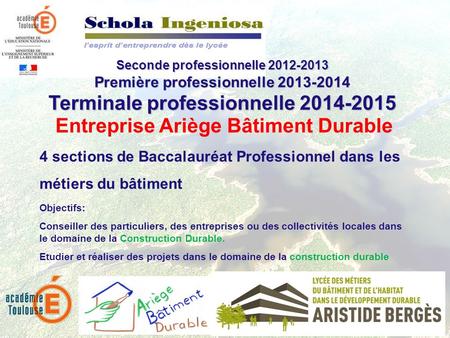 Seconde professionnelle 2012-2013 Première professionnelle 2013-2014 Terminale professionnelle 2014-2015 Entreprise Ariège Bâtiment Durable 4 sections.