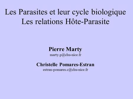 Les Parasites et leur cycle biologique Les relations Hôte-Parasite Pierre Marty marty.p@chu-nice.fr Christelle Pomares-Estran estran-pomares.c@chu-nice.fr.