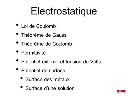Electrostatique Loi de Coulomb Théorème de Gauss Théorème de Coulomb Permittivité Potentiel externe et tension de Volta Potentiel de surface Surface des.