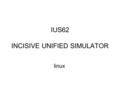 IUS62 INCISIVE UNIFIED SIMULATOR linux. ENVIRONNEMENT Xwin32 -> lappsun26, lappsun27 Script d’initialisation de l’environnement –Mldv Aide –cdnshelp.
