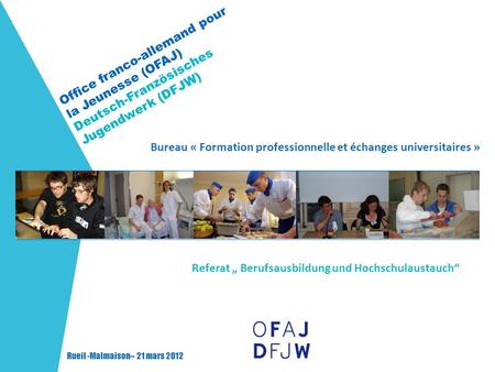 Office franco-allemand pour la Jeunesse (OFAJ) Deutsch-Französisches Jugendwerk (DFJW) Bureau « Formation professionnelle et échanges universitaires »