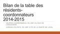 Bilan de la table des résidents- coordonnateurs 2014-2015 VALÉRIE CHARBONNEAU, R2 UMF DU SUD DE LANAUDIÈRE JORDAN VOLPATO, R2 UMF CITÉ DE LA SANTÉ DE LAVAL.
