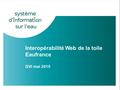 ONEMA/DCIEGPA du 17/10/2012 - 1 Interopérabilité Web de la toile Eaufrance GVI mai 2015.