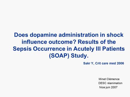 Does dopamine administration in shock influence outcome? Results of the Sepsis Occurrence in Acutely Ill Patients (SOAP) Study. Sakr Y, Crit care med 2006.