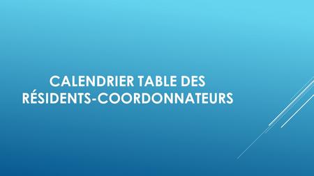 CALENDRIER TABLE DES RÉSIDENTS-COORDONNATEURS. REPRÉSENTATION AU COMITÉ DE PROGRAMME DE RÉSIDENCE Dates pour 2016-2017 Les comités de programme ont lieu.