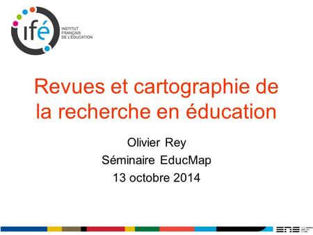 Revues et cartographie de la recherche en éducation Olivier Rey Séminaire EducMap 13 octobre 2014.