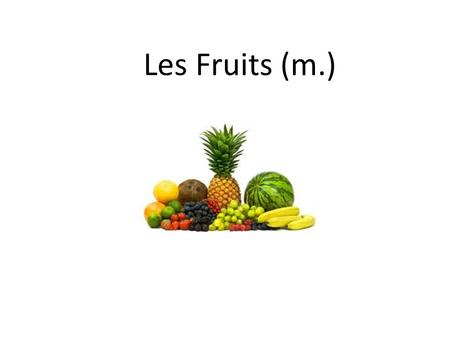 Les Fruits (m.). Une Banane Une Fraise Une orange.