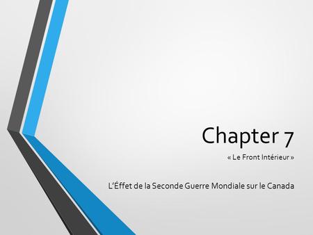 Chapter 7 « Le Front Intérieur » L’Éffet de la Seconde Guerre Mondiale sur le Canada.