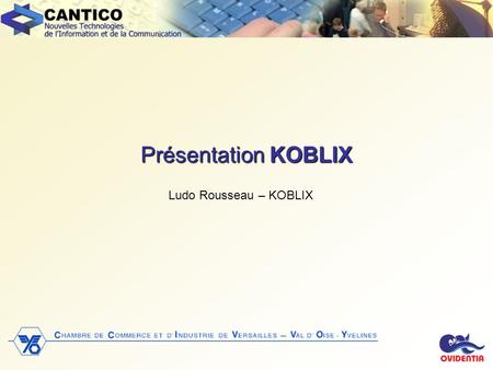 Présentation KOBLIX Ludo Rousseau – KOBLIX. KOBLIX Expertises Références Informations KROKODIL Avril 2004OVIDENTIA : le Portail d'Entreprise de CANTICO2.