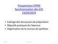 Prospectives CPPM Synchronisation des GTs 13/03/2014 Cadrage des discussions de préparation Objectifs pratiques de l’exercise Organisation de la reunion.