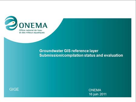 Groundwater GIS reference layer Submission/compilation status and evaluation ONEMA 16 juin 2011 GIGE.