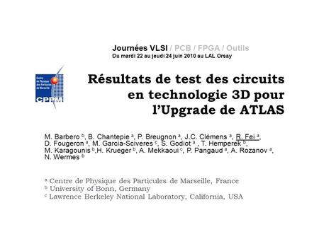 Résultats de test des circuits en technologie 3D pour l’Upgrade de ATLAS M. Barbero b, B. Chantepie a, P. Breugnon a, J.C. Clémens a, R. Fei a, D. Fougeron.