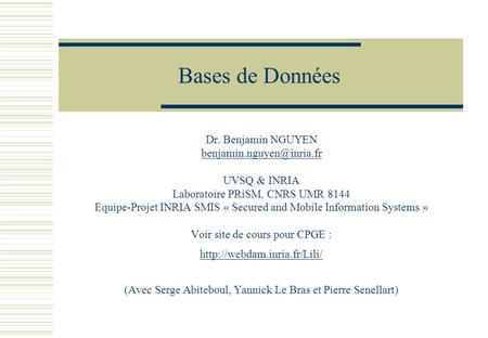 Bases de Données Dr. Benjamin NGUYEN UVSQ & INRIA Laboratoire PRiSM, CNRS UMR 8144 Equipe-Projet INRIA SMIS « Secured and Mobile.