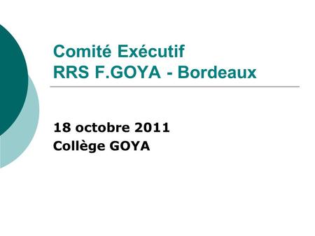 Comité Exécutif RRS F.GOYA - Bordeaux 18 octobre 2011 Collège GOYA.