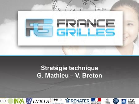 Stratégie technique G. Mathieu – V. Breton. Stratégie vers les fournisseurs de services et de ressources France Grilles2 Jouer le rôle central dans le.