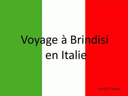 Voyage à Brindisi en Italie DOUCET Isaline. Départ Aéroport de Toulouse – 8h30 Aéroport de Paris – 12h30 Aéroport de Rome – 16h30 Arrivée Aéroport de.