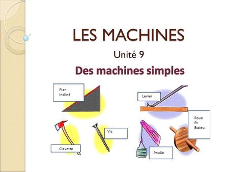 LES MACHINES Unité 9.