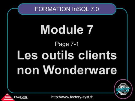 FACTORY systemes  Module 7 Page 7-1 Les outils clients non Wonderware FORMATION InSQL 7.0.