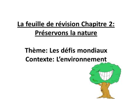 La feuille de révision Chapitre 2: Préservons la nature Thème: Les défis mondiaux Contexte: L’environnement.