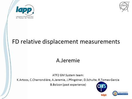 FD relative displacement measurements A.Jeremie ATF2 GM System team: K.Artoos, C.Charrondière, A.Jeremie, J.Pfingstner, D.Schulte, R.Tomas-Garcia B.Bolzon.