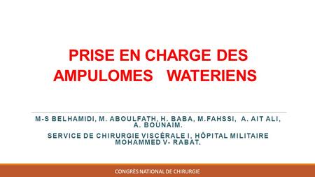 PRISE EN CHARGE DES AMPULOMES WATERIENS M-S BELHAMIDI, M. ABOULFATH, H. BABA, M.FAHSSI, A. AIT ALI, A. BOUNAIM.. SERVICE DE CHIRURGIE VISCÉRALE I, HÔPITAL.