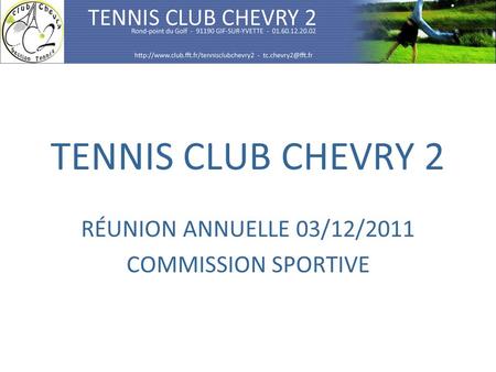 TENNIS CLUB CHEVRY 2 RÉUNION ANNUELLE 03/12/2011 COMMISSION SPORTIVE.