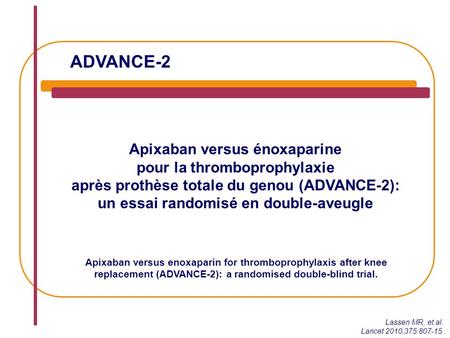 ADVANCE-2 Apixaban versus énoxaparine pour la thromboprophylaxie après prothèse totale du genou (ADVANCE-2): un essai randomisé en double-aveugle Lassen.