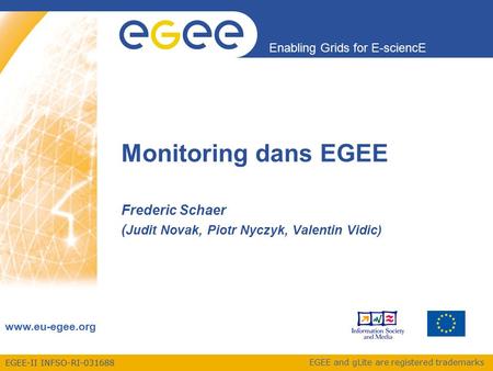 EGEE-II INFSO-RI-031688 Enabling Grids for E-sciencE www.eu-egee.org EGEE and gLite are registered trademarks Monitoring dans EGEE Frederic Schaer ( Judit.