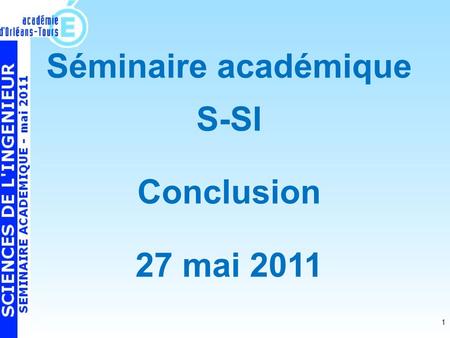 1 Séminaire académique S-SI Conclusion 27 mai 2011.