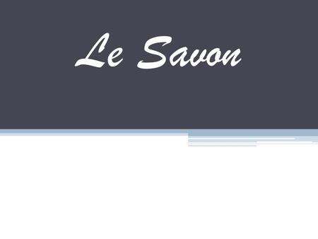 Le Savon.