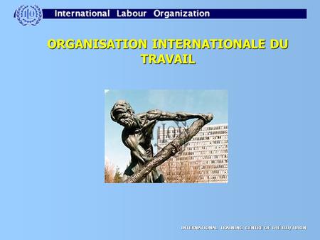 INTERNATIONAL TRAINING CENTRE OF THE ILO/TURIN ORGANISATION INTERNATIONALE DU TRAVAIL.