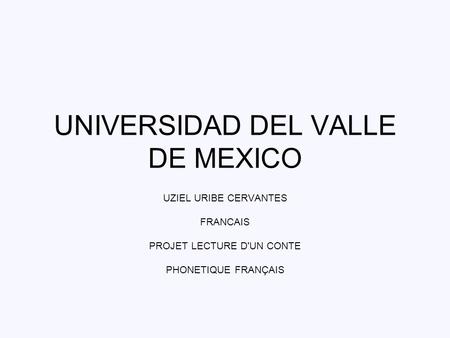 UNIVERSIDAD DEL VALLE DE MEXICO UZIEL URIBE CERVANTES FRANCAIS PROJET LECTURE D'UN CONTE PHONETIQUE FRANÇAIS.