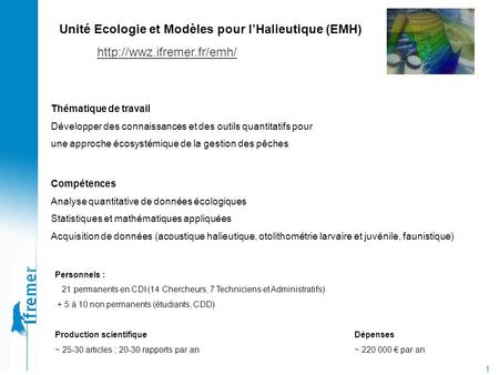 1 Unité Ecologie et Modèles pour l’Halieutique (EMH)  Personnels : 21 permanents en CDI (14 Chercheurs, 7 Techniciens et Administratifs)