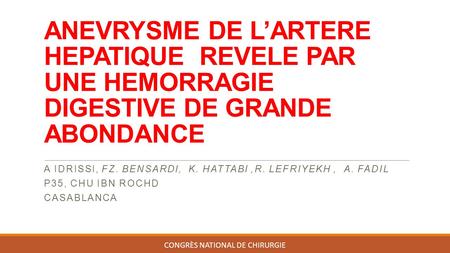 ANEVRYSME DE L’ARTERE HEPATIQUE REVELE PAR UNE HEMORRAGIE DIGESTIVE DE GRANDE ABONDANCE A IDRISSI, FZ. BENSARDI, K. HATTABI,R. LEFRIYEKH, A. FADIL P35,