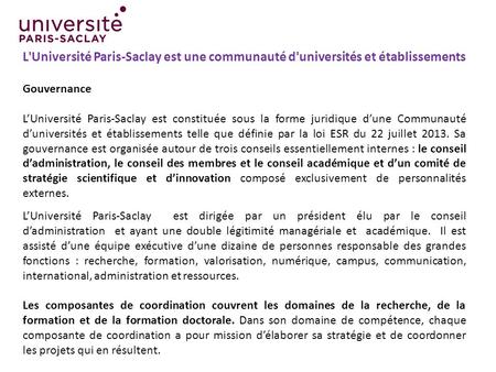 L’Université Paris-Saclay est dirigée par un président élu par le conseil d’administration et ayant une double légitimité managériale et académique. Il.