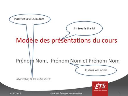 01/07/2016ENR-810 Énergies renouvelables1 Modèle des présentations du cours Prénom Nom, Prénom Nom et Prénom Nom Montréal, le XX mois 201X Insérez le tire.