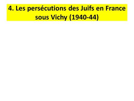 4. Les persécutions des Juifs en France sous Vichy ( )