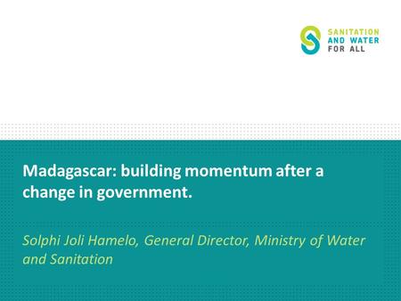 Madagascar: building momentum after a change in government. Solphi Joli Hamelo, General Director, Ministry of Water and Sanitation.